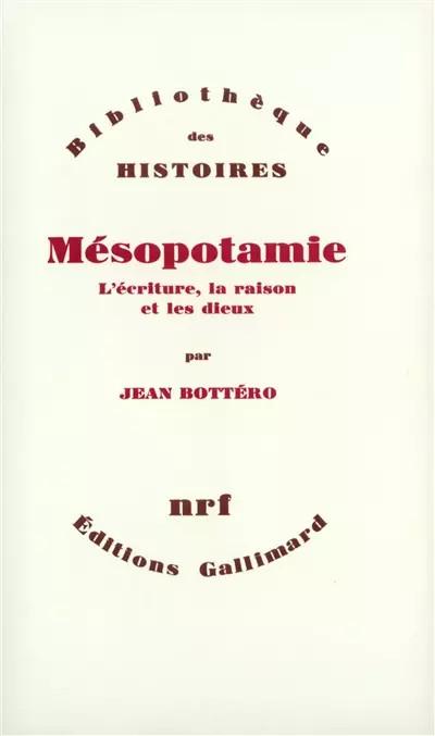M�sopotamie: L'�criture, la raison et les dieux, Jean Bott�ro