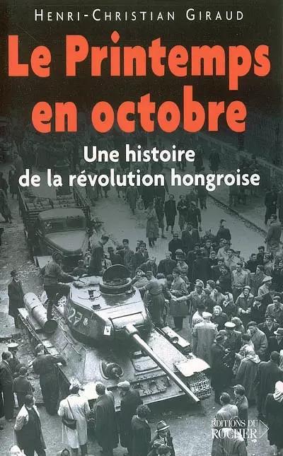 Le Printemps en octobre : Une histoire de la r�volution hongroise, Henri Christi