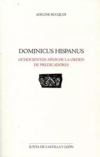 DOMINICUS HISPANUS: OCHOCIENTOS A�OS DE LA ORDEN DE PREDICADORES, Adeline Rucquo