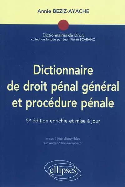 Dictionnaire de droit p�nal g�n�ral & proc�dure p�nale, Annie Beziz Ayache
