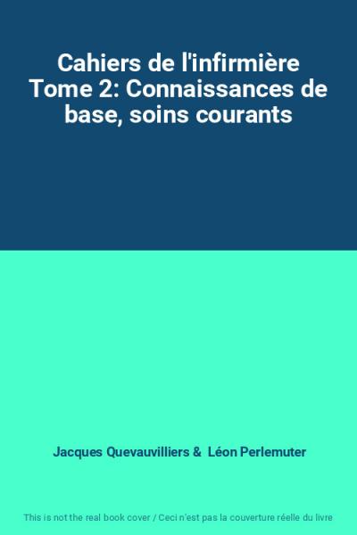 Cahiers de l'infirmi�re Tome 2: Connaissances de base, soins courants, Jacq