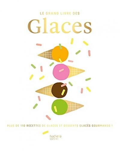 Le grand livre des Glaces: Plus de 110 recettes glaces et desserts glaces...