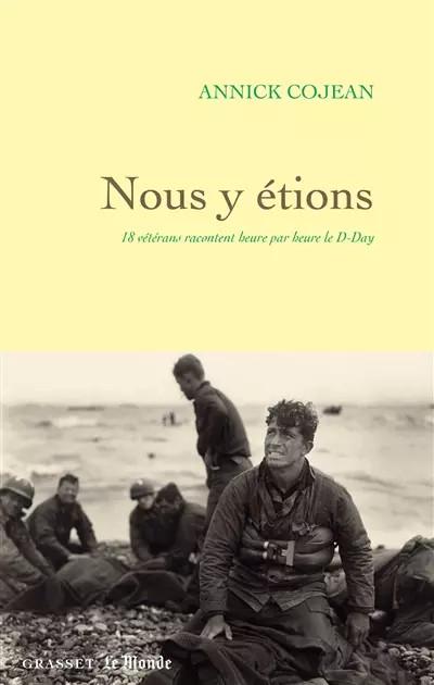 Nous y �tions: 18 v�t�rans racontent heure par heure le D Day, Annick Cojean