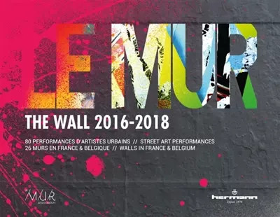 Le MUR - The WALL (2016 2018): 80 performances d'artistes urbains   26 murs