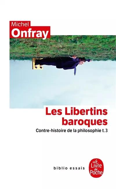 Contre histoire de la philosophie : Tome 3, Les libertins baroques, Michel Onfra