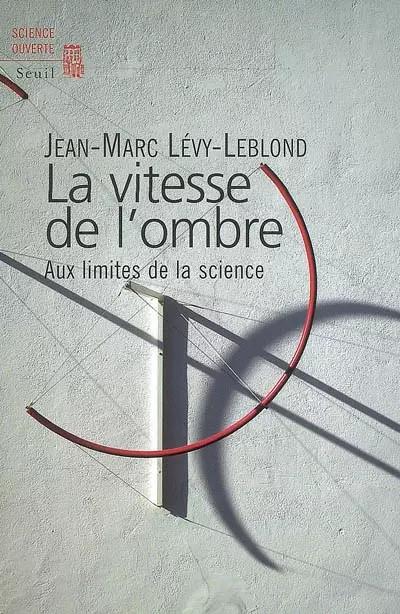 La vitesse de l'ombre : Aux limites de la science, Jean Marc L�vy Leblond