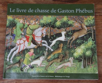 LE LIVRE DE CHASSE DE GASTON PHEBUS   MUSEE DE LA CHASSE ET DE LA NATURE   2002