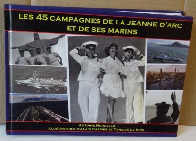 Antoine MORCELLO Les 45 CAMPAGNES DE LA JEANNE D'ARC ET DE SES MARINS Marine