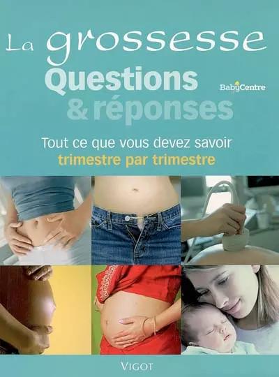 La grossesse Questions et r�ponses : Tout ce qu'il faut savoir trimestre pa