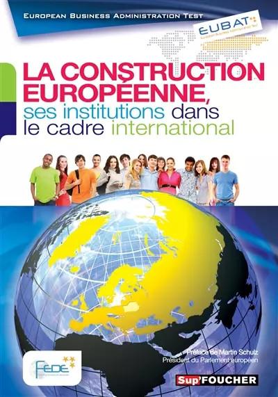 EUBAT La construction europ�enne, ses institutions dans le cadre international,
