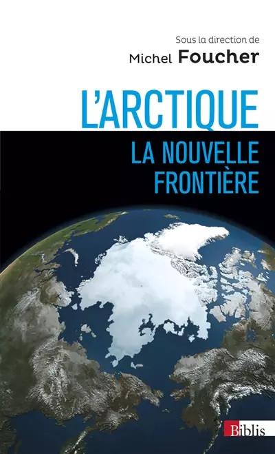 L'Arctique, la nouvelle fronti�re, Michel Foucher