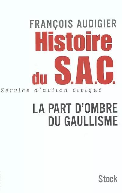 Histoire du S.A.C. : La Part d'Ombre du Gaullisme, Fran�ois Audigier