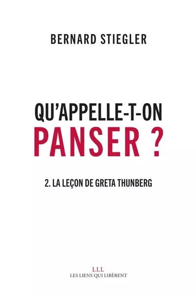 Qu'appelle t on Panser   T2: La le�on de Greta Thunberg, Bernard Stiegler