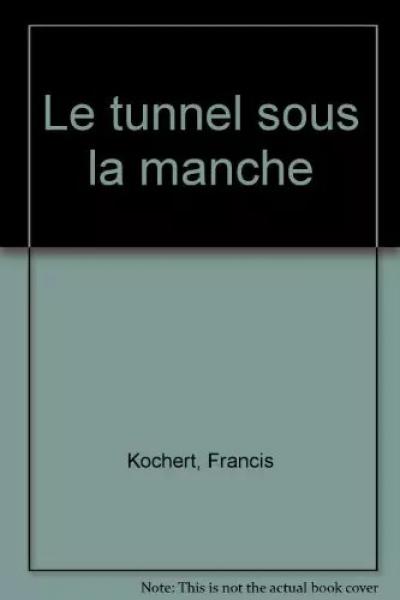 Le tunnel sous la Manche, Francis Kochert