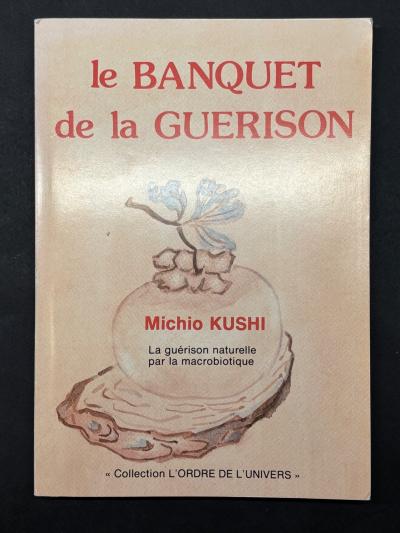 M.KUSHI ; Le Banquet de la Gu�rison ; L'Ordre de l'Univers ; 1980 ; BE