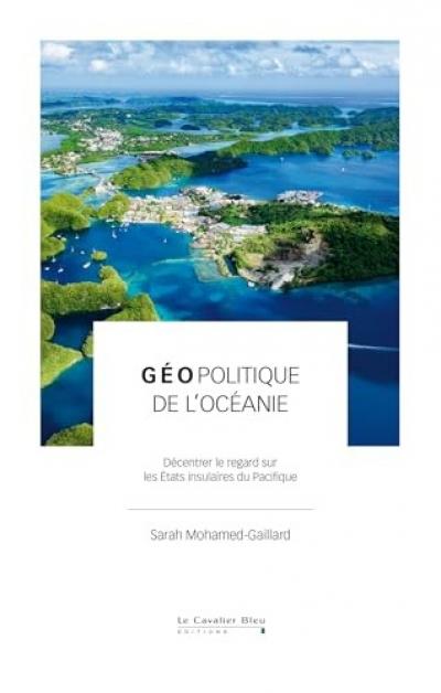 G�opolitique de l'Oc�anie: D�centrer le regard sur les �tats insulaires du Pacif