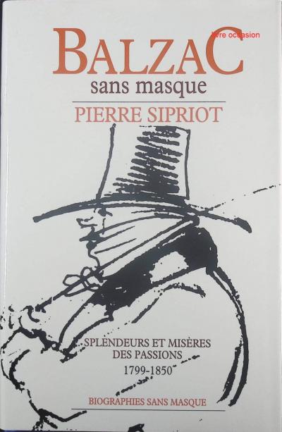 Balzac sans masque : Splendeurs et mis�res des passions   Pierre Sipriot   Livre