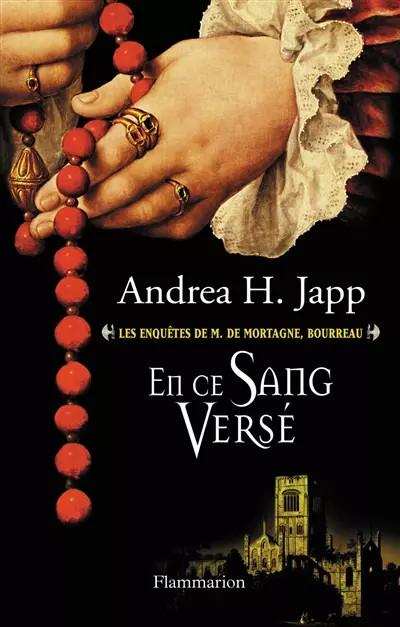 En ce sang vers� : Les Enqu�tes de M. de Mortagne, bourreau, Andrea H. Japp