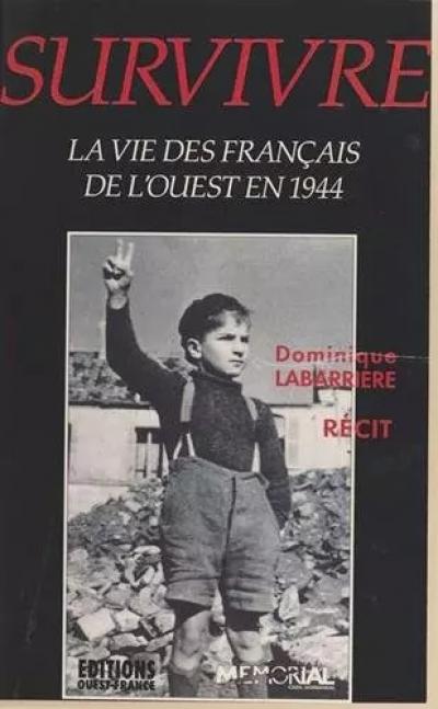 Survivre : La vie des Fran�ais de l'Ouest en 44, Dominique Labarri�re