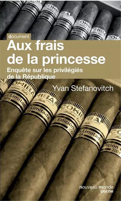 Aux frais de la princesse : Enqu�te sur les privil�gi�s de la R�publique, Yvan S