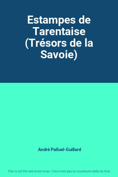 Estampes de Tarentaise (Tr�sors de la Savoie), Andr� Palluel Guillard