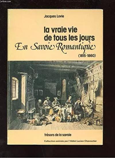 La vraie vie de tous les jours en Savoie Romantique (1815   1860)., LOVIE Jacque