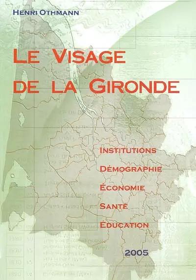 Le visage de la Gironde : Institutions, d�mographie, �comonomie, sant�, �ducatio