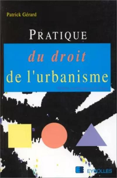 Pratique du droit de l'urbanisme, Patrick G�rard