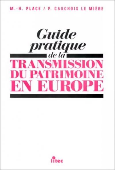 Guide pratique de la transmission du patrimoine en Europe, 1re �dition (ancienne