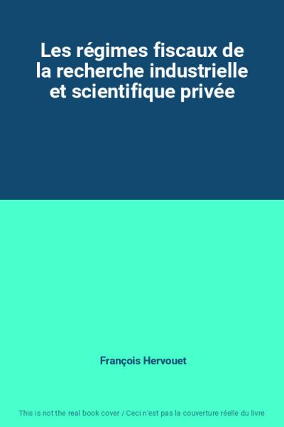 Les r�gimes fiscaux de la recherche industrielle et scientifique priv�e, Fran�oi