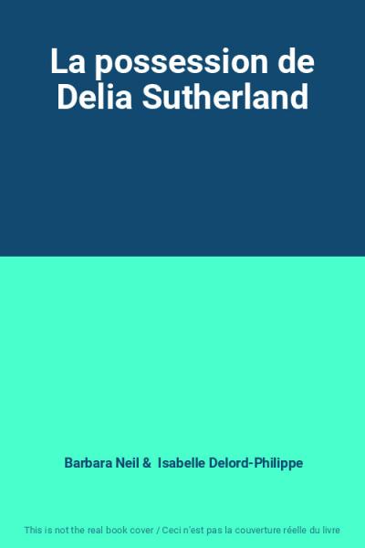 La possession de Delia Sutherland, Barbara Neil et Isabelle Delord Philippe