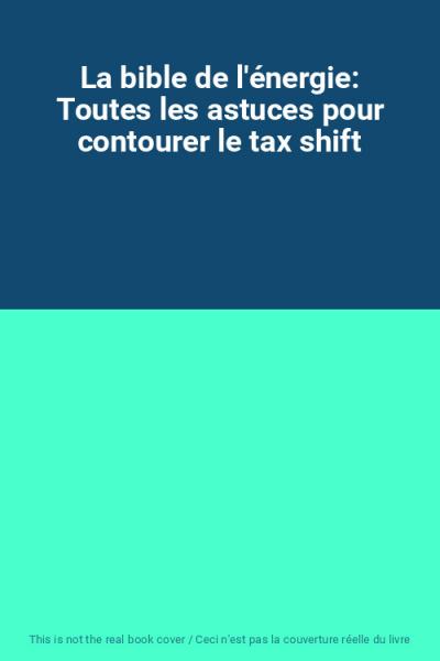 La bible de l'�nergie: Toutes les astuces pour contourer le tax shift, Unkn