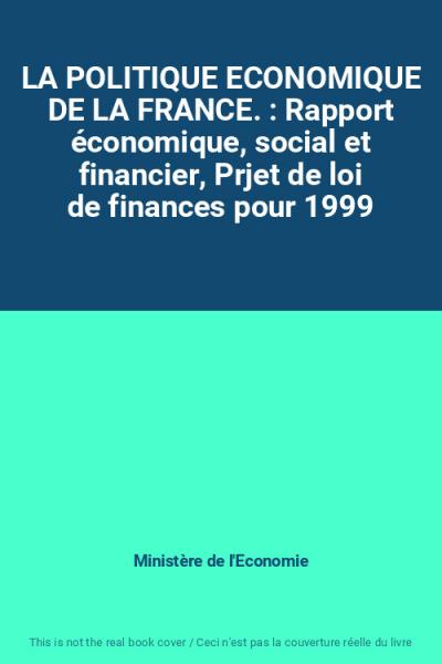 LA POLITIQUE ECONOMIQUE DE LA FRANCE. : Rapport �conomique, social et financier,