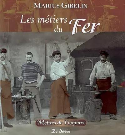 Les m�tiers du Fer, de la Pierre et de la Terre, Marius Gibelin