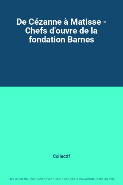 De C�zanne � Matisse   Chefs d'ouvre de la fondation Barnes, Collectif