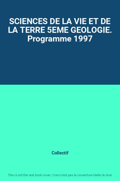 SCIENCES DE LA VIE ET DE LA TERRE 5EME GEOLOGIE. Programme 1997, Collectif