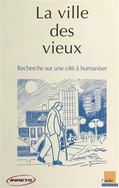 La Ville des vieux   Recherche sur une cit� � humaniser, Collectif