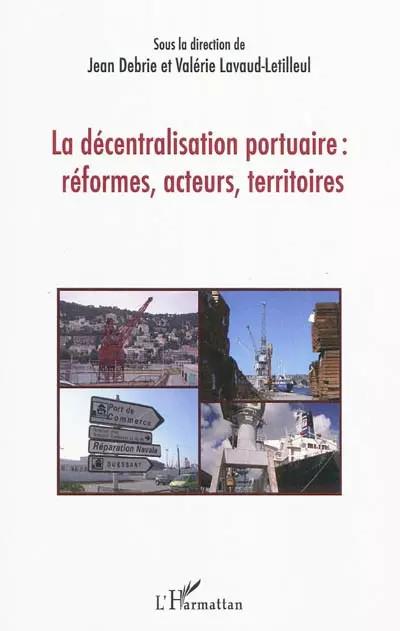La d�centralisation portuaire : r�formes, acteurs, territoires, Val�rie Lavaud L