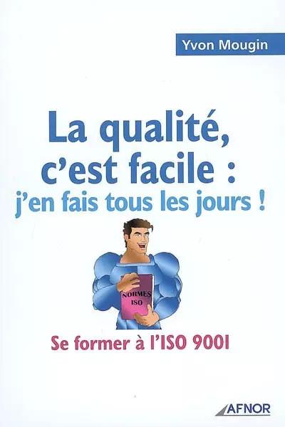 La qualit�, c'est facile : j'en fais tous les jours ! : Se former � l&