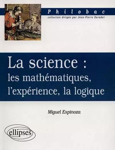 La science : les math�matiques, l'exp�rience, la logique, Miguel Espinoza