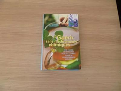 Gu�rir sans m�dicaments chimiques : 1078 fa�ons de retrouver plus vite la sant�