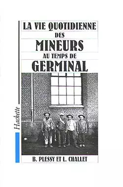 La vie quotidienne des mineurs au temps de Germinal, B. Plessy et  l. Hallet