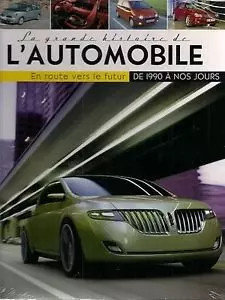 La grande histoire de l'automobile 1990 a nos jours   en route vers le futu