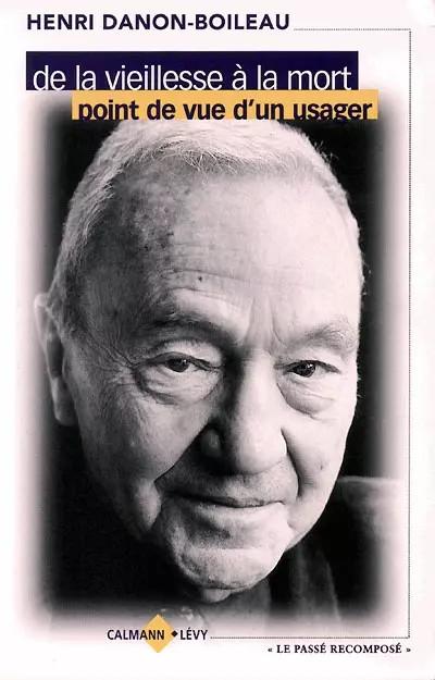 De la vieillesse � la mort, point de vue d'un usager, Henri Danon Boileau e