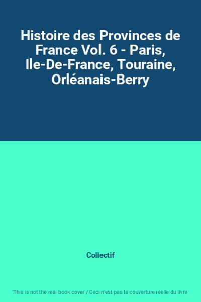 Histoire des Provinces de France Vol. 6   Paris, Ile De France, Touraine, Orl�an