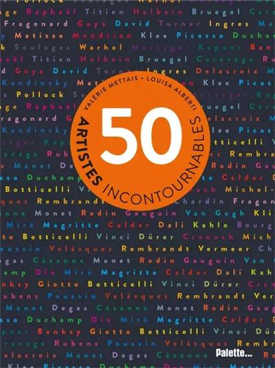 50 artistes incontournables: De Giotto � Jeff Koons, Val�rie Mettais