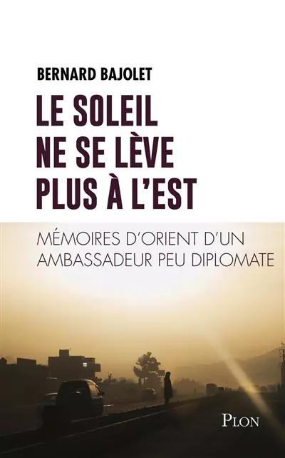 Le Soleil ne se l�ve plus � l'Est, Bernard BAJOLET