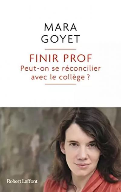 Finir prof   Peut on se r�concilier avec le coll�ge  , Mara Goyet
