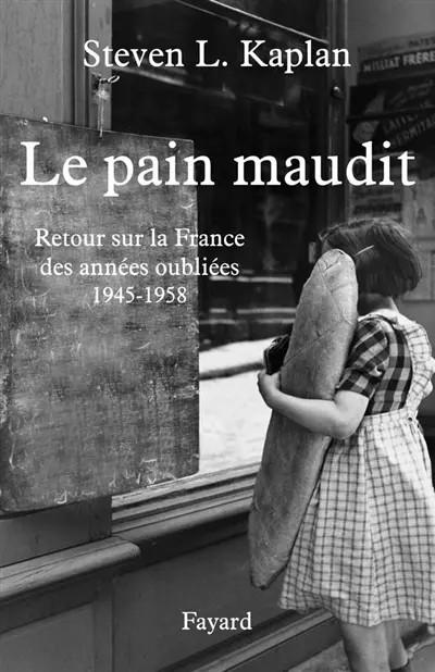 Le pain maudit : Retour sur la France des ann�es oubli�es, 1945 1958, Steven Lau