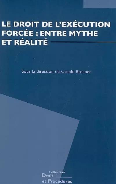 Le droit de l'ex�cution forc�e : entre mythe et r�alit�, Claude Brenner